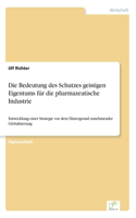 Die Bedeutung des Schutzes geistigen Eigentums für die pharmazeutische Industrie: Entwicklung einer Strategie vor dem Hintergrund zunehmender Globalisierung