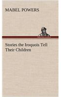 Stories the Iroquois Tell Their Children