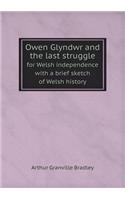 Owen Glyndwr and the Last Struggle for Welsh Independence with a Brief Sketch of Welsh History