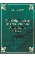 Die Geheimnisse Des Christlichen Alterthums Volume 1