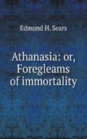 ATHANASIA OR FOREGLEAMS OF IMMORTALITY
