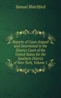 Reports of Cases Argued and Determined in the District Court of the United States for the Southern District of New-York, Volume 1