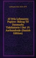 Af Orla Lehmanns Papirer: Bidrag Til Danmarks Tidshistorie I Det 19. Aarhundrede (Danish Edition)