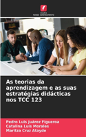 As teorias da aprendizagem e as suas estratégias didácticas nos TCC 123