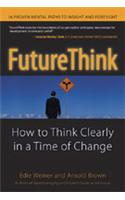 Future Think: How To Think Clearly In A Time Of Change