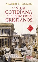 La vida cotidiana de los primeros cristianos: Un apasionante viaje por nuestras raices