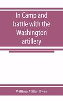 In camp and battle with the Washington artillery of New Orleans. A narrative of events during the late civil war from Bull run to Appomattox and Spanish fort