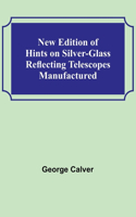 New Edition of Hints on Silver-Glass Reflecting Telescopes Manufactured