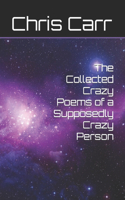 Collected Crazy Poems of a Supposedly Crazy Person
