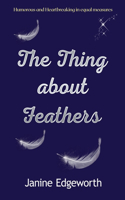 The Thing About Feathers: A compelling story that will have you weeping and laughing-out-loud. A must read!