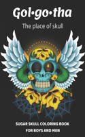 Gol-go-tha the place of skull: Sugar skull coloring book for men and boys