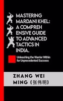 Mastering Mardani Khel: A Comprehensive Guide to Advanced Tactics in India: Unleashing the Warrior Within for Unprecedented Success