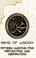 Gems of Wisdom: Fifteen Hadiths for Reflection and Inspiration: Hadith, Islam, Muslim