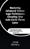 Mastering Advanced Tomoe-nage Techniques: Elevating Your Judo Circle Throw Game: Unlocking Strategic Insights for Domination on the Mat