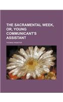 The Sacramental Week, Or, Young Communicant's Assistant