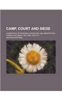 Camp, Court and Siege; A Narrative of Personal Adventure and Observation During Two Wars: 1861-1865; 1870-1871