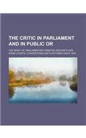 The Critic in Parliament and in Public Or; The Spirit of Parliamentary Debates and Sketches from Courts, Conventions and Platforms Since 1835