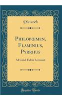 Philopoemen, Flaminius, Pyrrhus: Ad Codd. Fidem Recensuit (Classic Reprint): Ad Codd. Fidem Recensuit (Classic Reprint)