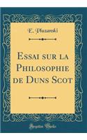 Essai Sur La Philosophie de Duns Scot (Classic Reprint)