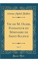 Vie de M. Olier, Fondateur Du Sï¿½minaire de Saint-Sulpice, Vol. 1 (Classic Reprint)