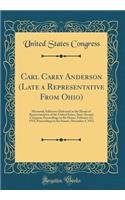 Carl Carey Anderson (Late a Representative From Ohio): Memorial Addresses Delivered in the House of Representatives of the United States, Sixty-Second Congress; Proceedings in the House, February 23, 1913; Proceedings in the Senate, December 5, 191