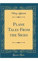 Plane Tales from the Skies (Classic Reprint)
