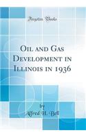 Oil and Gas Development in Illinois in 1936 (Classic Reprint)