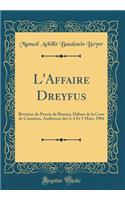 L'Affaire Dreyfus: Révision Du Procès de Rennes, Débats de la Cour de Cassation, Audiences Des 3, 4 Et 5 Mars, 1904 (Classic Reprint)