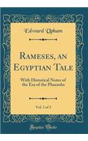 Rameses, an Egyptian Tale, Vol. 1 of 3: With Historical Notes of the Era of the Pharaohs (Classic Reprint): With Historical Notes of the Era of the Pharaohs (Classic Reprint)