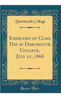 Exercises of Class Day at Dartmouth College, July 21, 1868 (Classic Reprint)