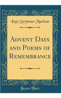 Advent Days and Poems of Remembrance (Classic Reprint)