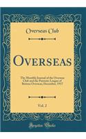Overseas, Vol. 2: The Monthly Journal of the Overseas Club and the Patriotic League of Britons Overseas; December, 1917 (Classic Reprint)