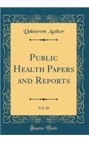 Public Health Papers and Reports, Vol. 26 (Classic Reprint)