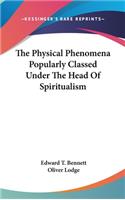 The Physical Phenomena Popularly Classed Under The Head Of Spiritualism