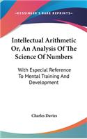 Intellectual Arithmetic Or, An Analysis Of The Science Of Numbers: With Especial Reference To Mental Training And Development