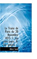 Le Traitac de Paris Du 20 Novembre 1815 Le Traitac de Paris Du 20 Novembre 1815: I. Les Cent Jours. II. Les Projets ... (Large Print Edition)