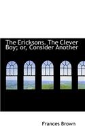 The Ericksons. the Clever Boy; Or, Consider Another