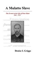A Mulatto Slave, the Events in the Life of Peter Hunt, 1844-1915