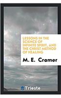 Lessons in the science of infinite spirit, and the Christ method of healing