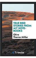 True Bird Stories from My Note-Books