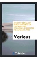 List of Serials in Public Libraries of Chicago and Evanston, Corrected to January, 1901