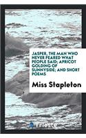 Jasper, the Man Who Never Feared What People Said; Apricot Golding of Sunnyside; And Short Poems