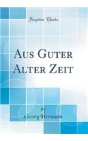 Aus Guter Alter Zeit (Classic Reprint)