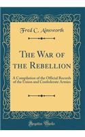 The War of the Rebellion: A Compilation of the Official Records of the Union and Confederate Armies (Classic Reprint)