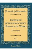 Friedrich Schleiermacher's SÃ¤mmtliche Werke, Vol. 1: Zur Theologie (Classic Reprint): Zur Theologie (Classic Reprint)