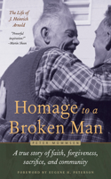 Homage to a Broken Man: The Life of J. Heinrich Arnold - A true story of faith, forgiveness, sacrifice, and community(Bruderhof History)
