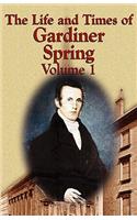Life and Times of Gardiner Spring - Vol.1