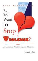 Love Within Life, So You Want to Stop Violence