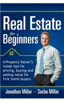 Real Estate Forbeginners: A Property Valuer's Inside Tips for Pricing, Buying and Adding Value for First Home Buyers