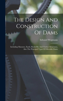 Design And Construction Of Dams: Including Masonry, Earth, Rock-fill, And Timber Structures, Also The Principal Types Of Movable Dams